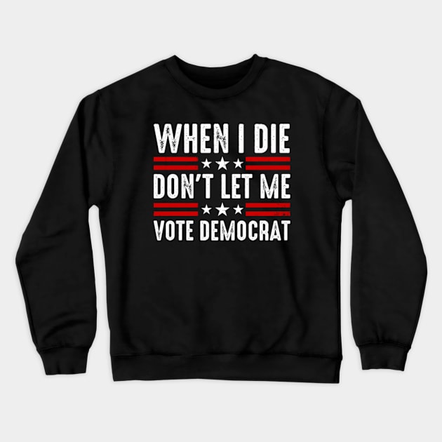 When I Die Don't Let Me Vote Democrat Crewneck Sweatshirt by GreenCraft